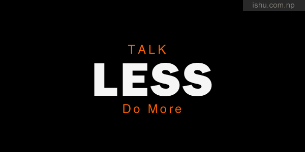 Talk less do more